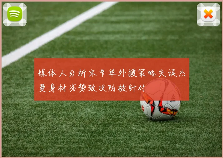 媒体人分析末节单外援策略失误杰曼身材劣势致攻防被针对