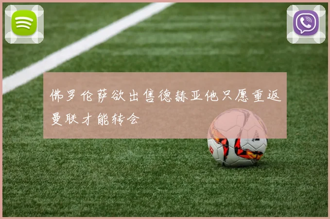 佛罗伦萨欲出售德赫亚他只愿重返曼联才能转会