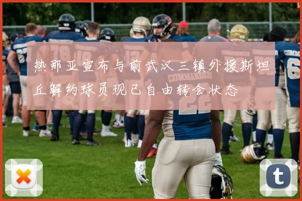 热那亚宣布与前武汉三镇外援斯坦丘解约球员现已自由转会状态